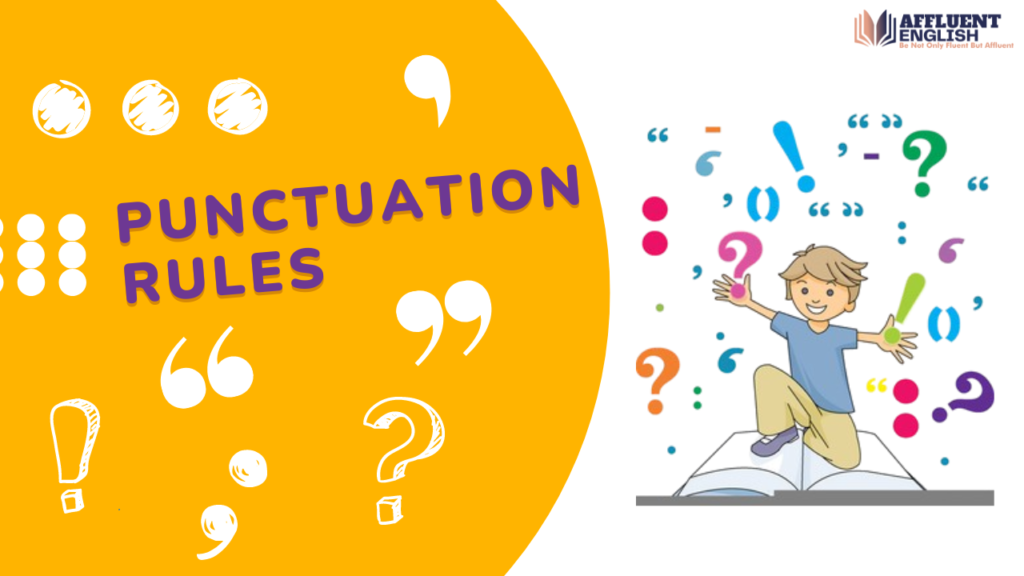 Punctuation Rules: Explore The rules for using punctuation marks like Full Stop, Comma, Semicolons, Colons, and Dashes etc correctly