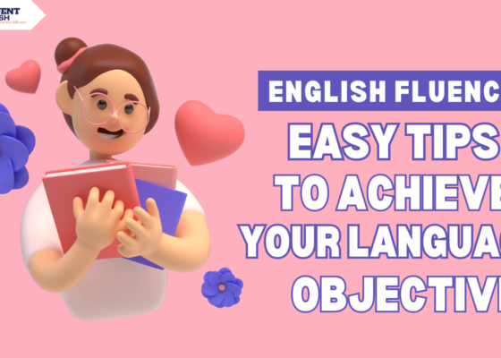 English Fluency: Easy Tips to Achieve Your Language Objectives