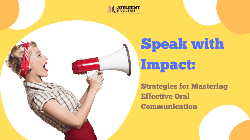 Speak with Impact: Strategies for Mastering Effective Oral Communication